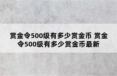 赏金令500级有多少赏金币 赏金令500级有多少赏金币最新